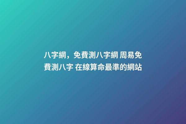 八字網，免費測八字網 周易免費測八字 在線算命最準的網站-第1張-觀點-玄機派